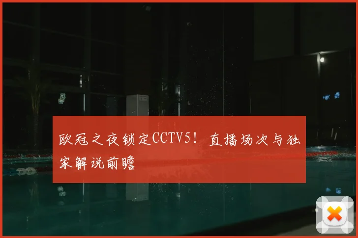 欧冠之夜锁定CCTV5！直播场次与独家解说前瞻